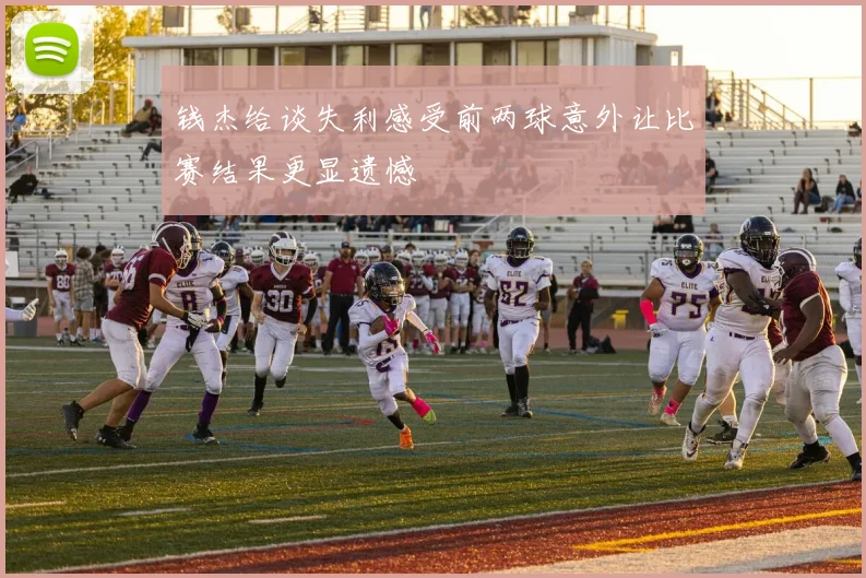 钱杰给谈失利感受前两球意外让比赛结果更显遗憾