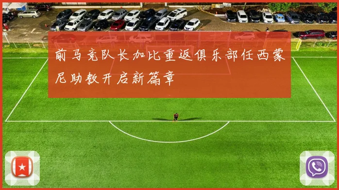 前马竞队长加比重返俱乐部任西蒙尼助教开启新篇章