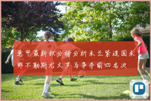 意甲最新积分榜分析米兰紧追国米那不勒斯尤文罗马争夺前四名次